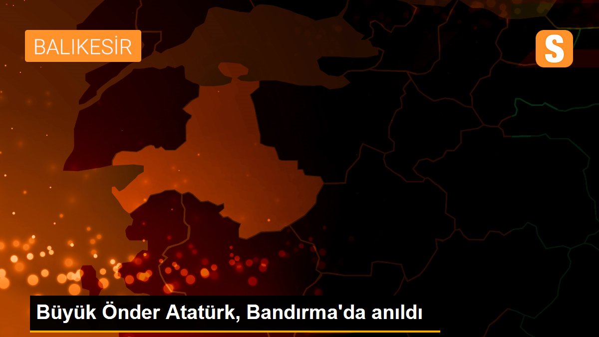 Büyük Önder Atatürk, Bandırma\'da anıldı