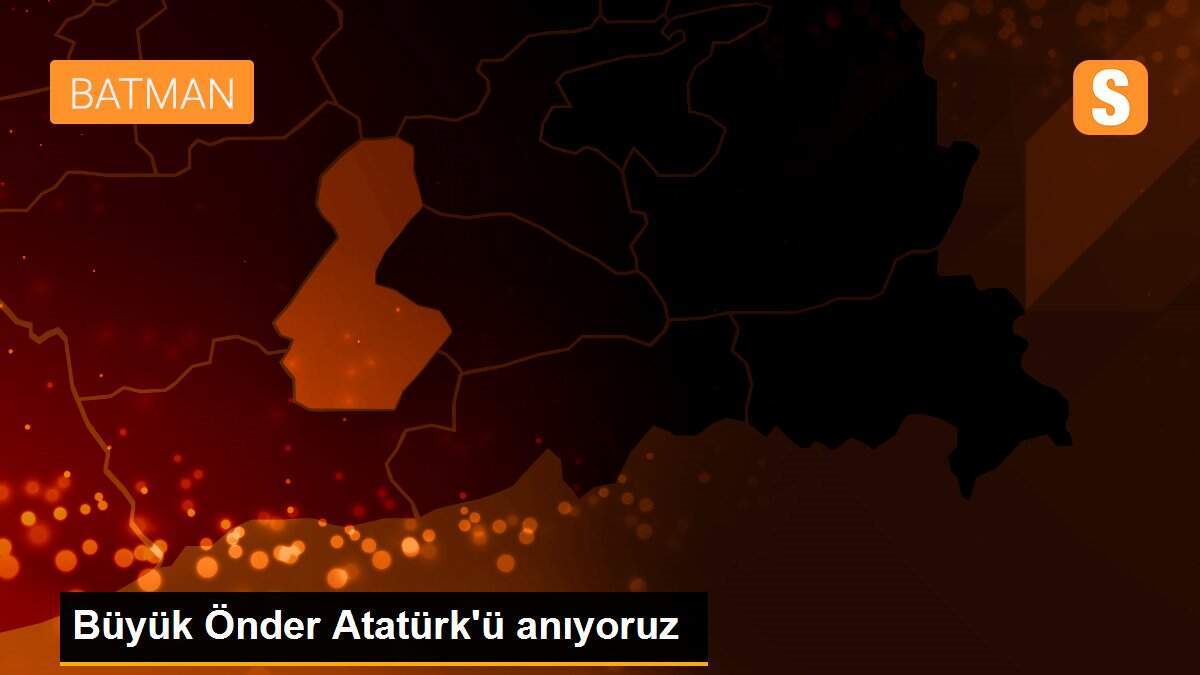 Büyük Önder Atatürk\'ü anıyoruz