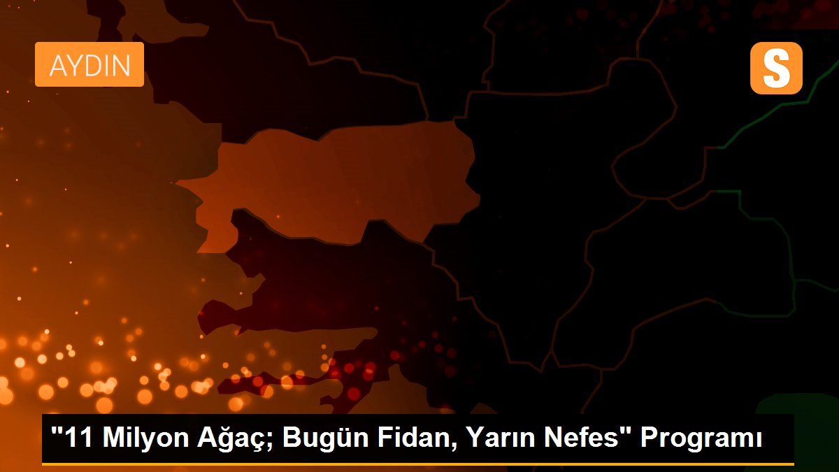 "11 Milyon Ağaç; Bugün Fidan, Yarın Nefes" Programı