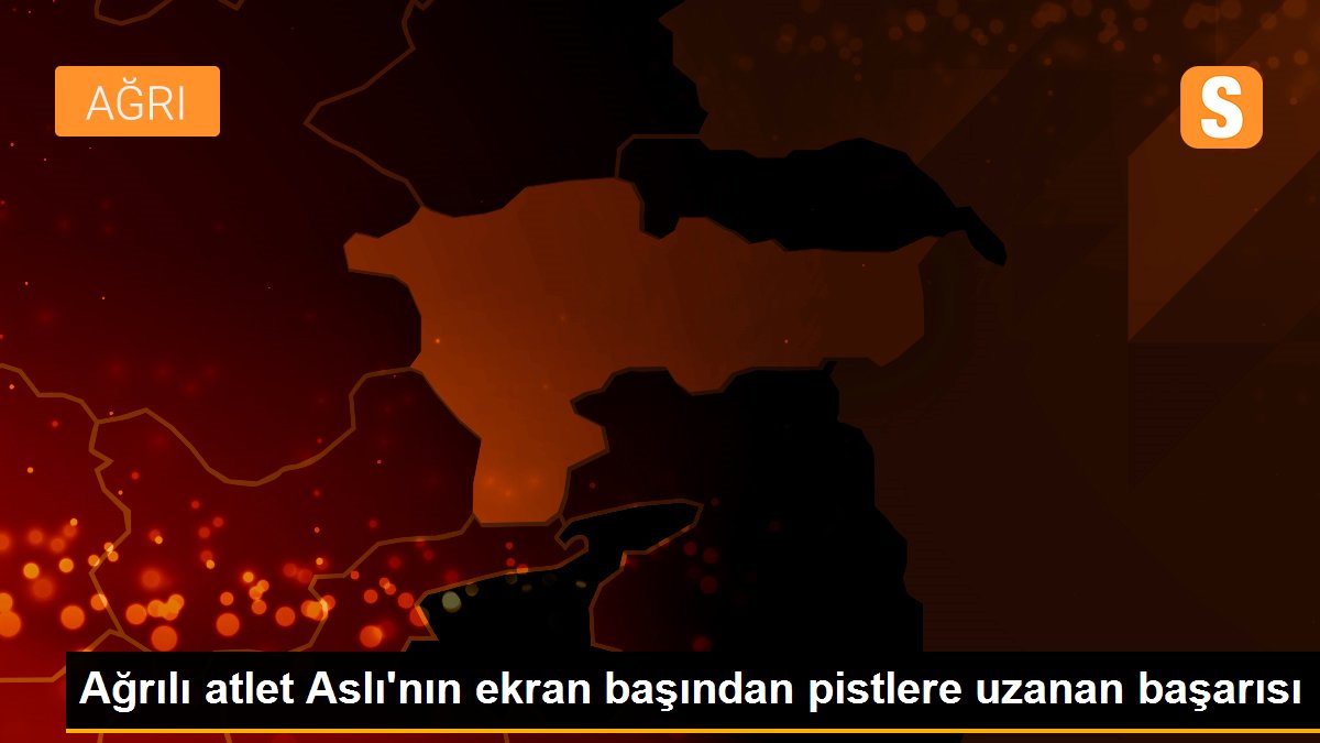 Ağrılı atlet Aslı\'nın ekran başından pistlere uzanan başarısı