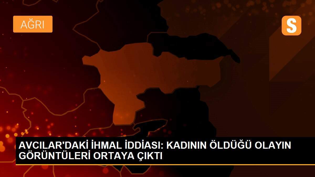 AVCILAR\'DAKİ İHMAL İDDİASI: KADININ ÖLDÜĞÜ OLAYIN GÖRÜNTÜLERİ ORTAYA ÇIKTI