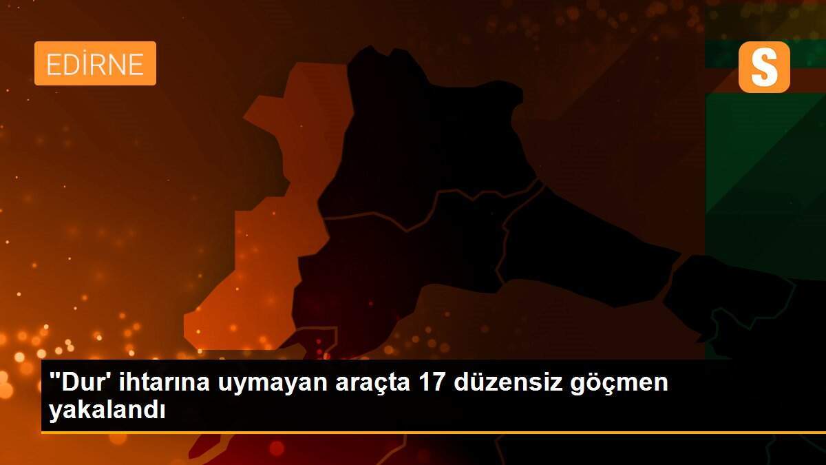 "Dur\' ihtarına uymayan araçta 17 düzensiz göçmen yakalandı