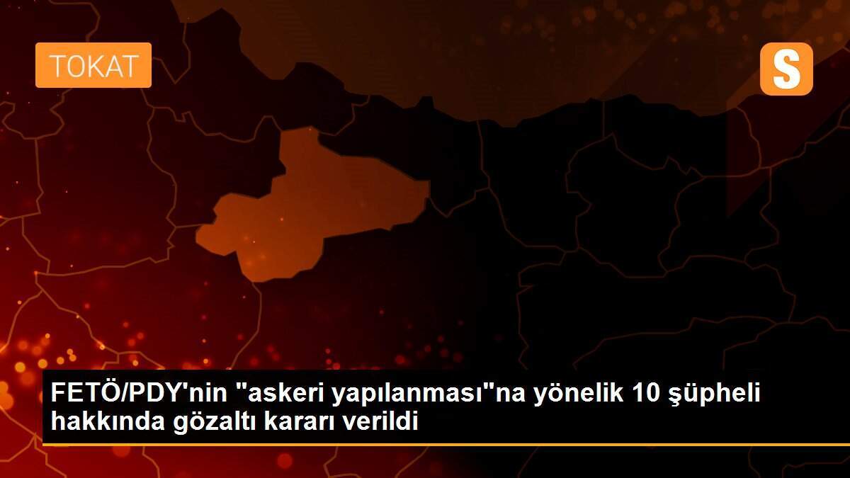FETÖ/PDY\'nin "askeri yapılanması"na yönelik 10 şüpheli hakkında gözaltı kararı verildi