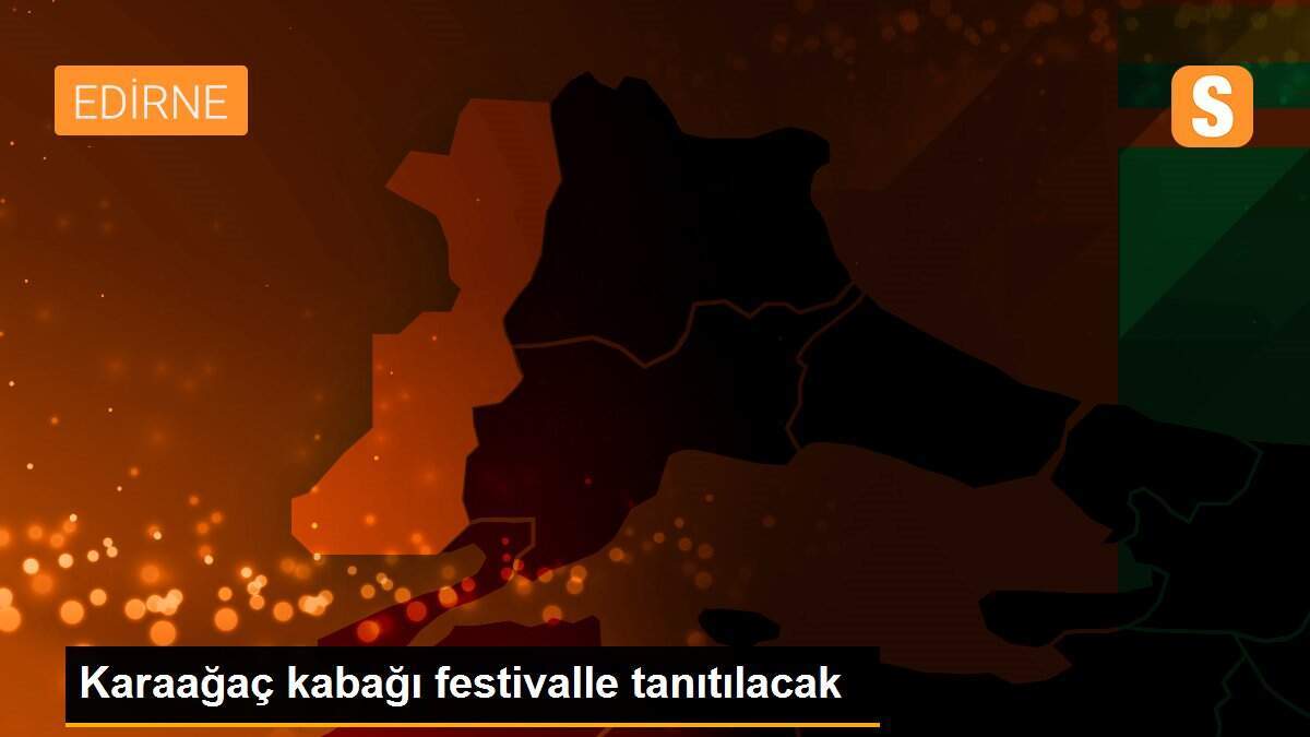 Karaağaç kabağı festivalle tanıtılacak