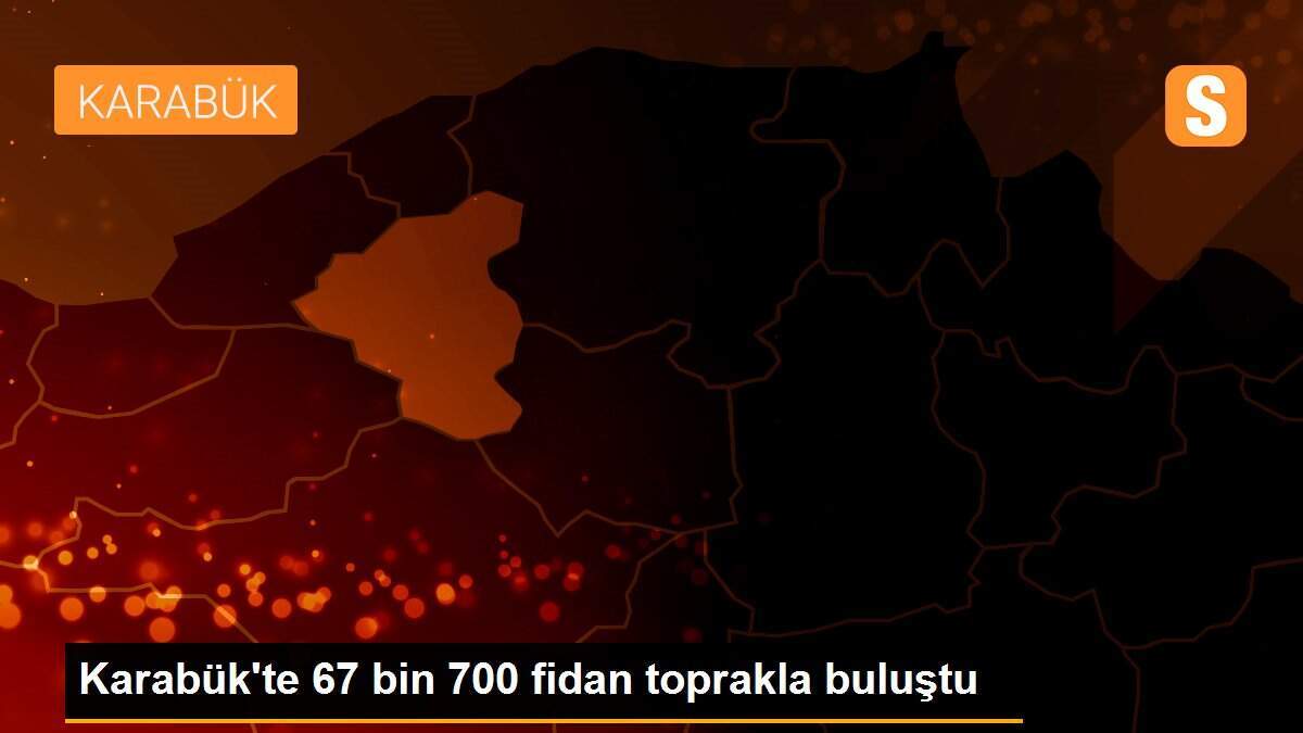 Karabük\'te 67 bin 700 fidan toprakla buluştu