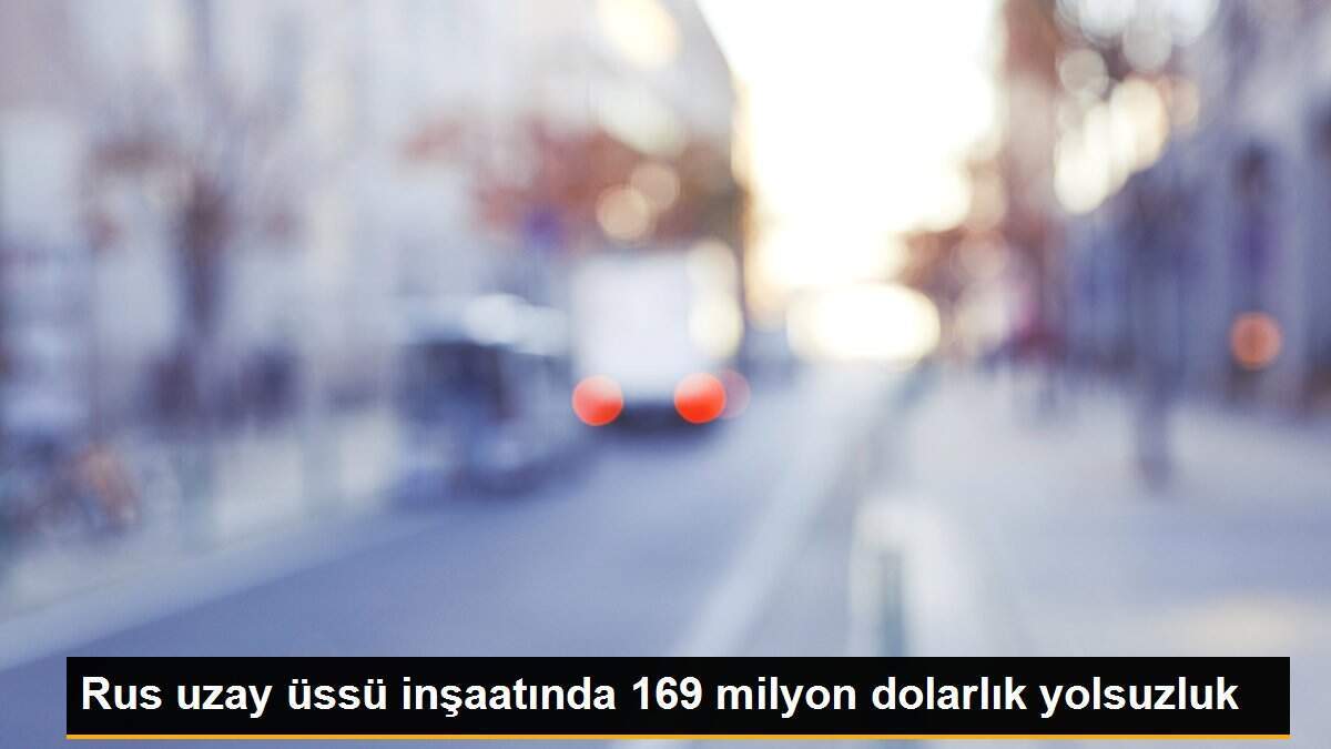 Rus uzay üssü inşaatında 169 milyon dolarlık yolsuzluk