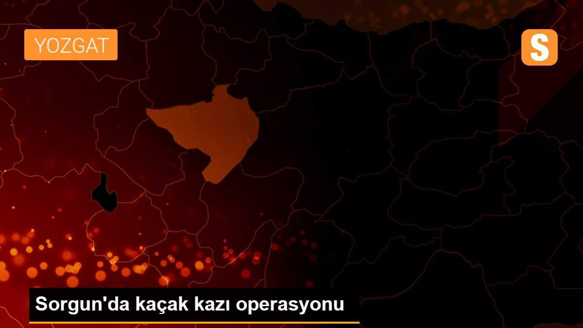 Sorgun\'da kaçak kazı operasyonu