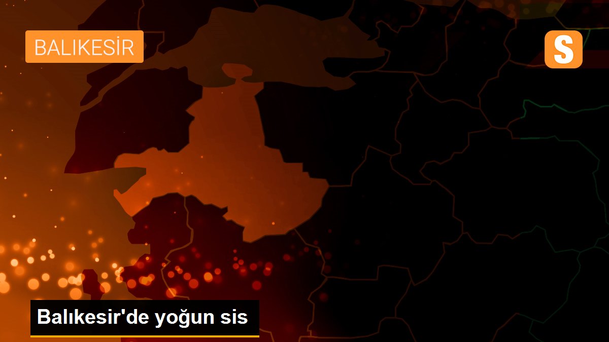 Balıkesir\'de yoğun sis