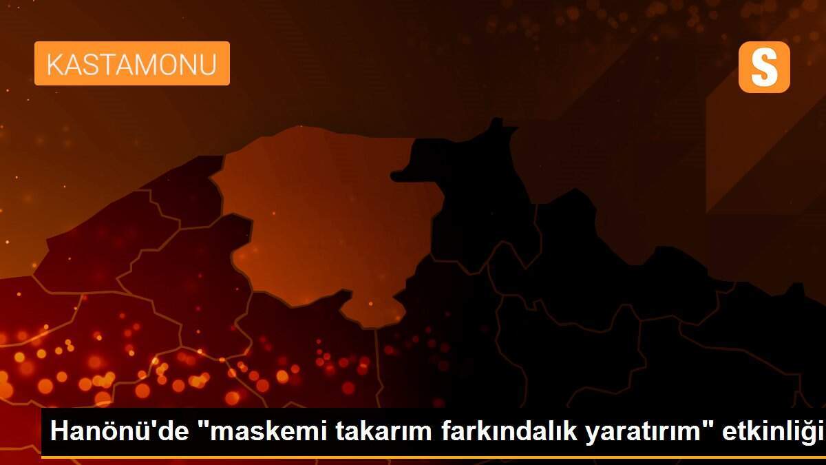 Hanönü\'de "maskemi takarım farkındalık yaratırım" etkinliği
