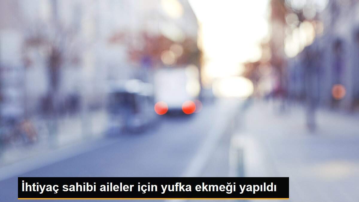 İhtiyaç sahibi aileler için yufka ekmeği yapıldı