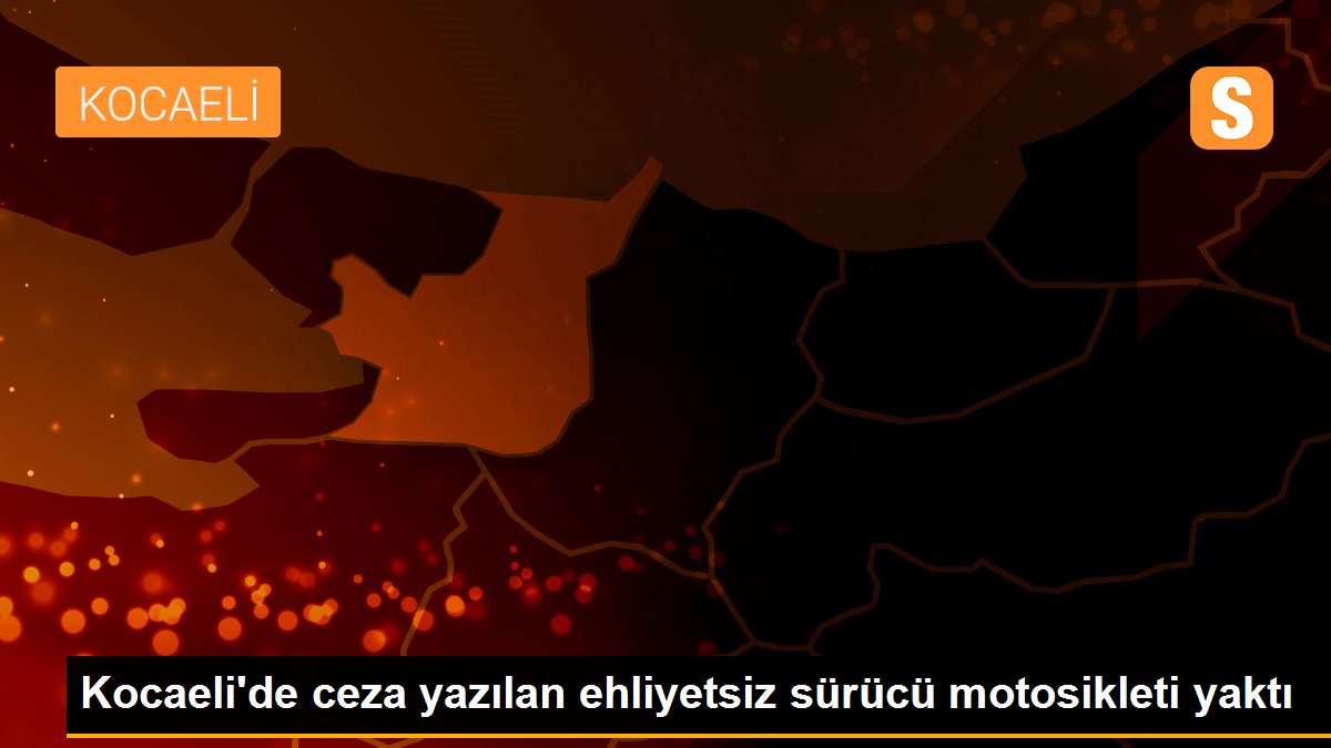 Kocaeli\'de ceza yazılan ehliyetsiz sürücü motosikleti yaktı