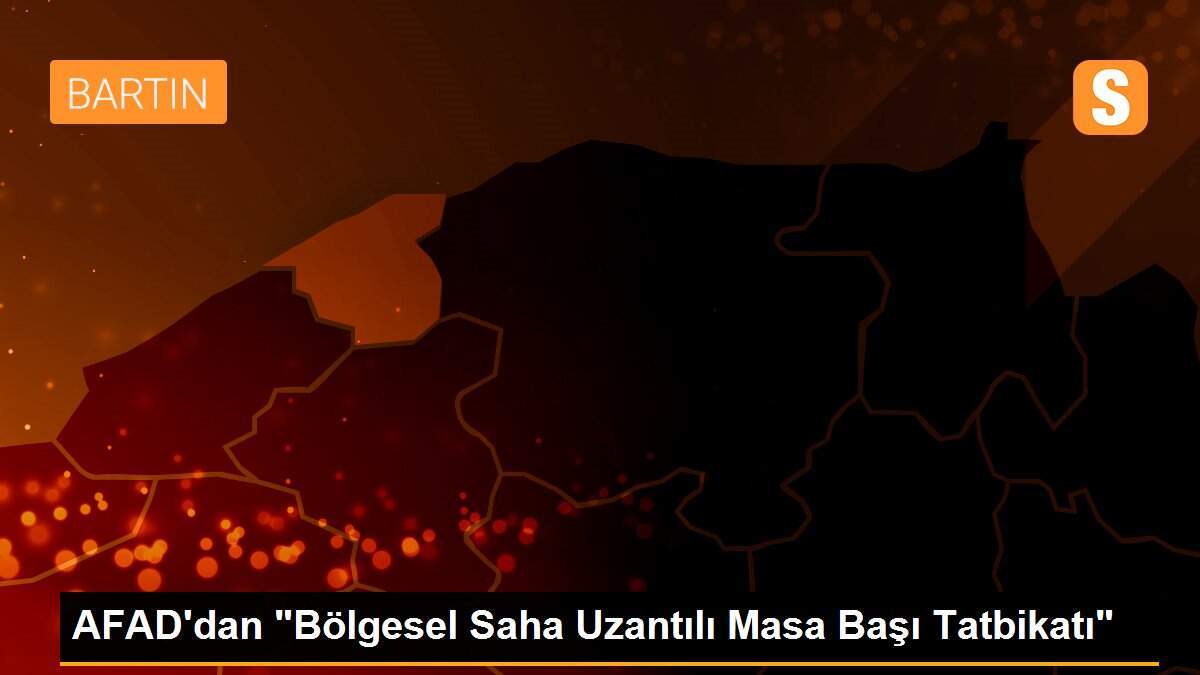 AFAD\'dan "Bölgesel Saha Uzantılı Masa Başı Tatbikatı"