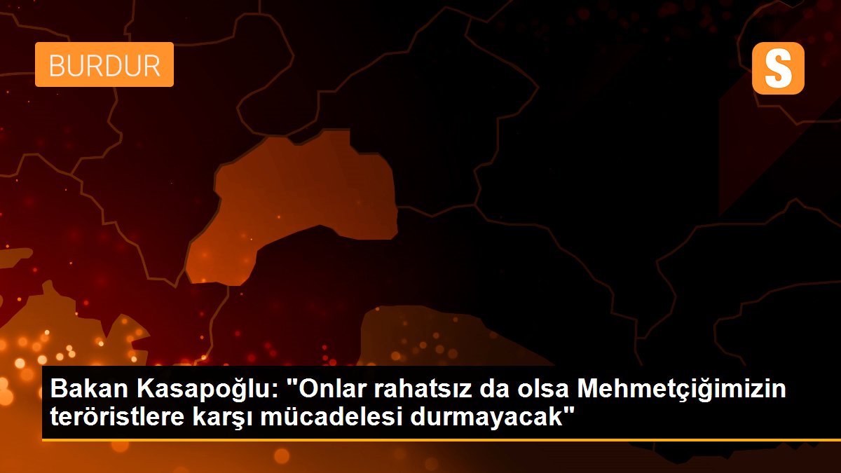 Bakan Kasapoğlu: "Onlar rahatsız da olsa Mehmetçiğimizin teröristlere karşı mücadelesi durmayacak"