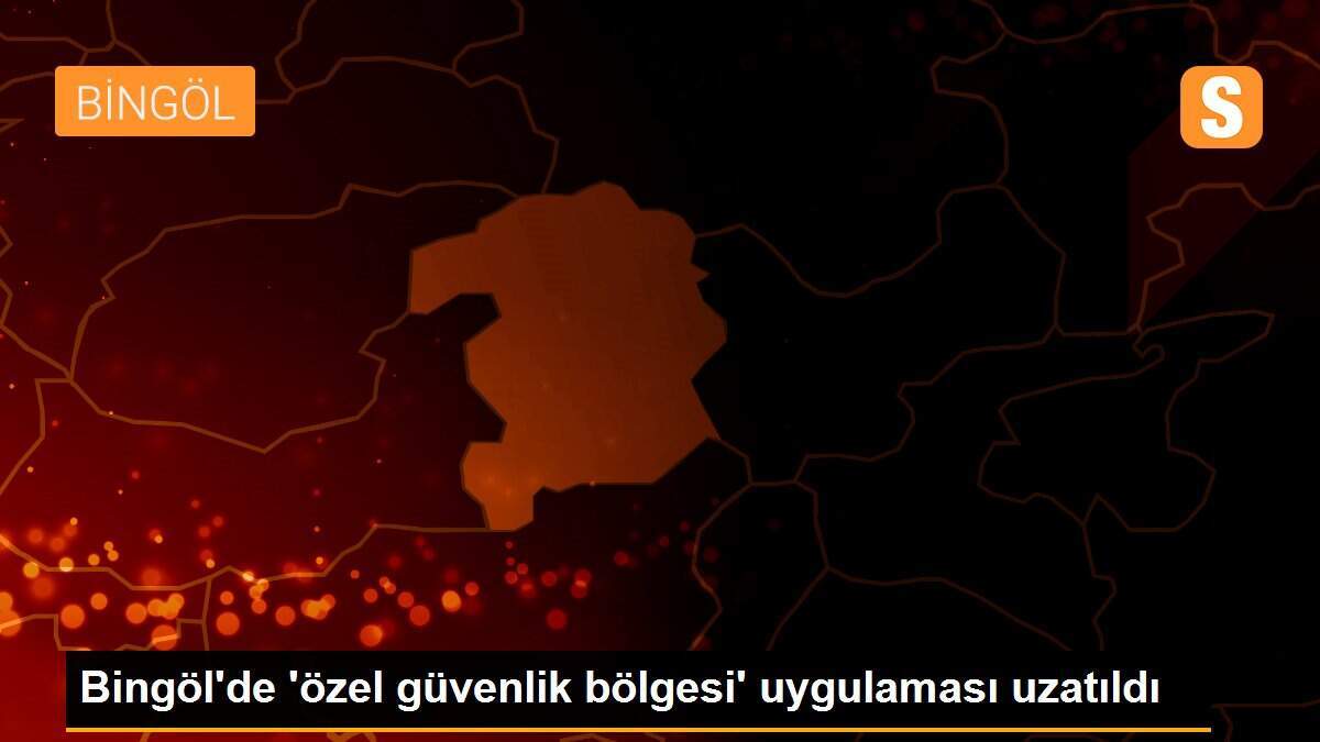 Bingöl\'de \'özel güvenlik bölgesi\' uygulaması uzatıldı