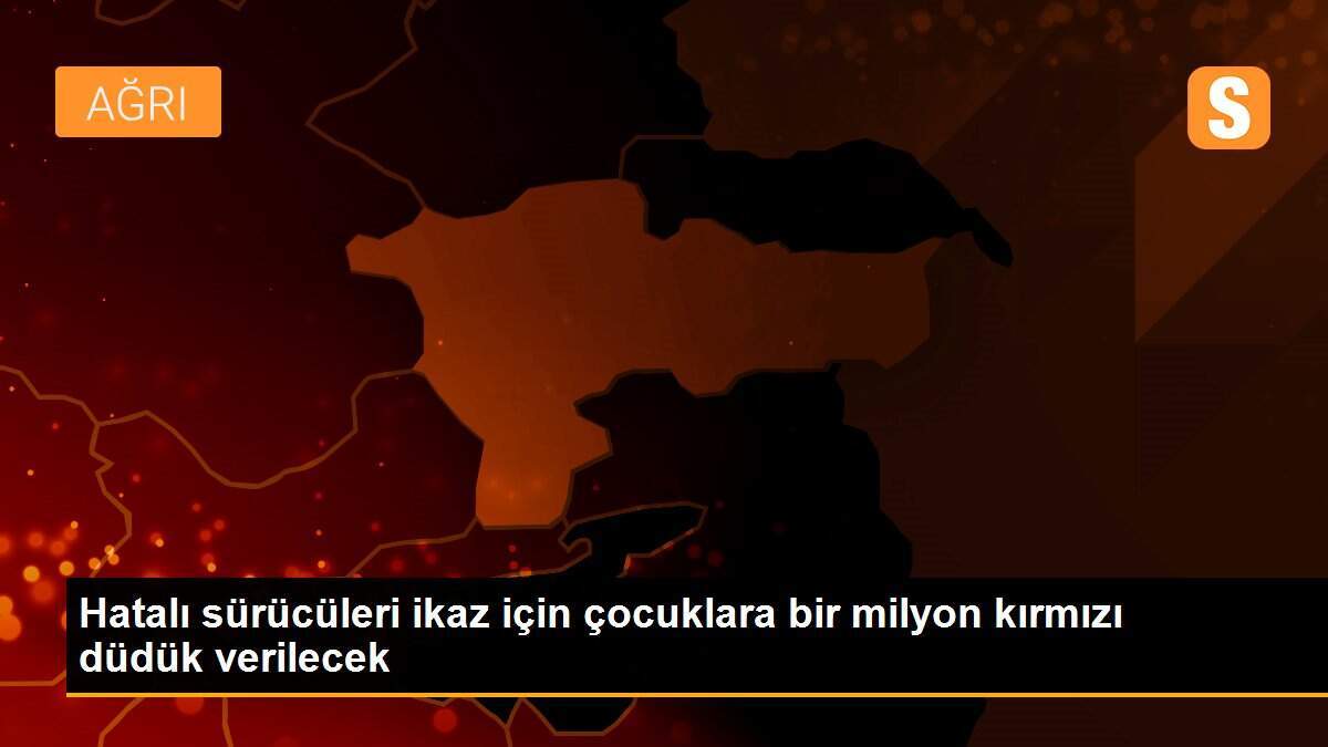 Hatalı sürücüleri ikaz için çocuklara bir milyon kırmızı düdük verilecek