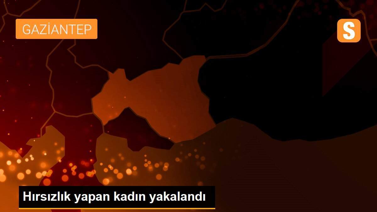 Hırsızlık yapan kadın yakalandı