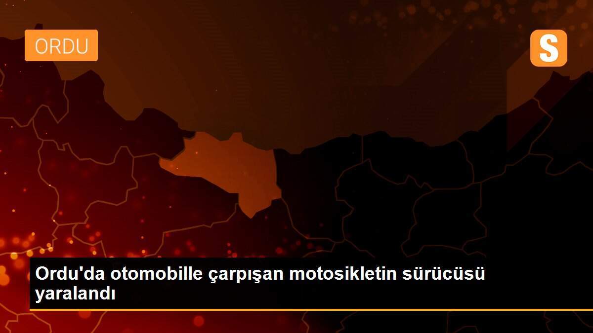 Ordu\'da otomobille çarpışan motosikletin sürücüsü yaralandı