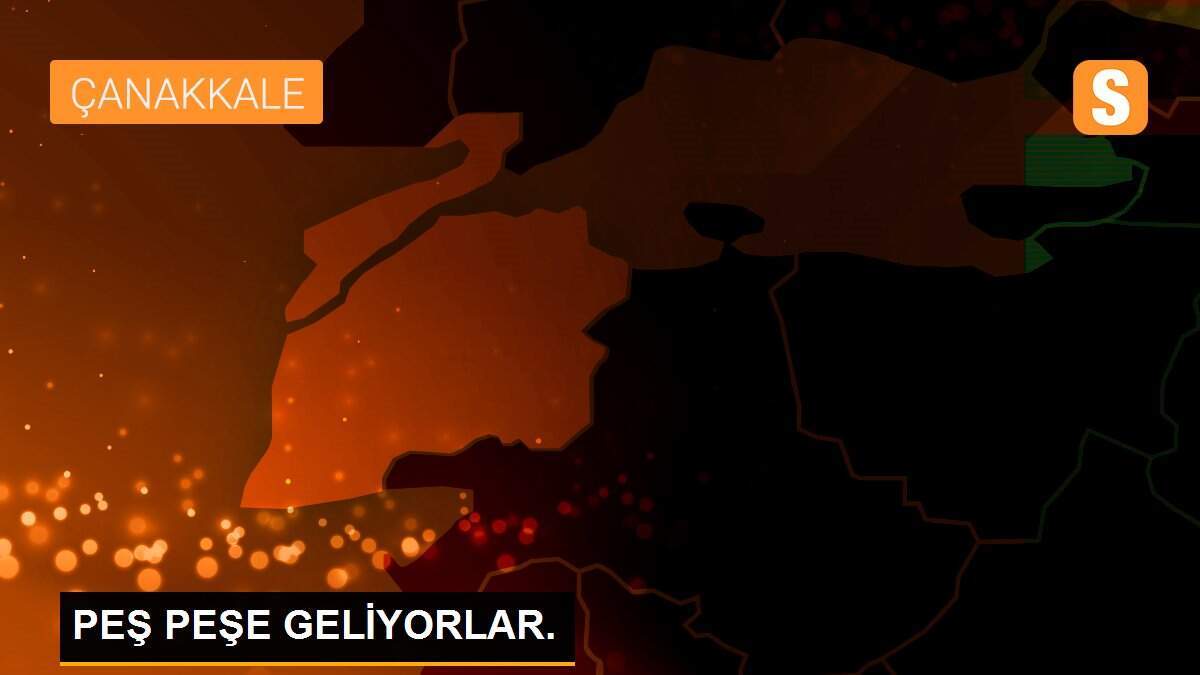 PEŞ PEŞE GELİYORLAR.
