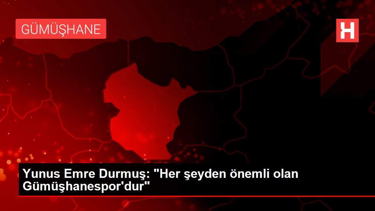 Yunus Emre Durmuş: 'Her şeyden önemli olan Gümüşhanespor'dur'