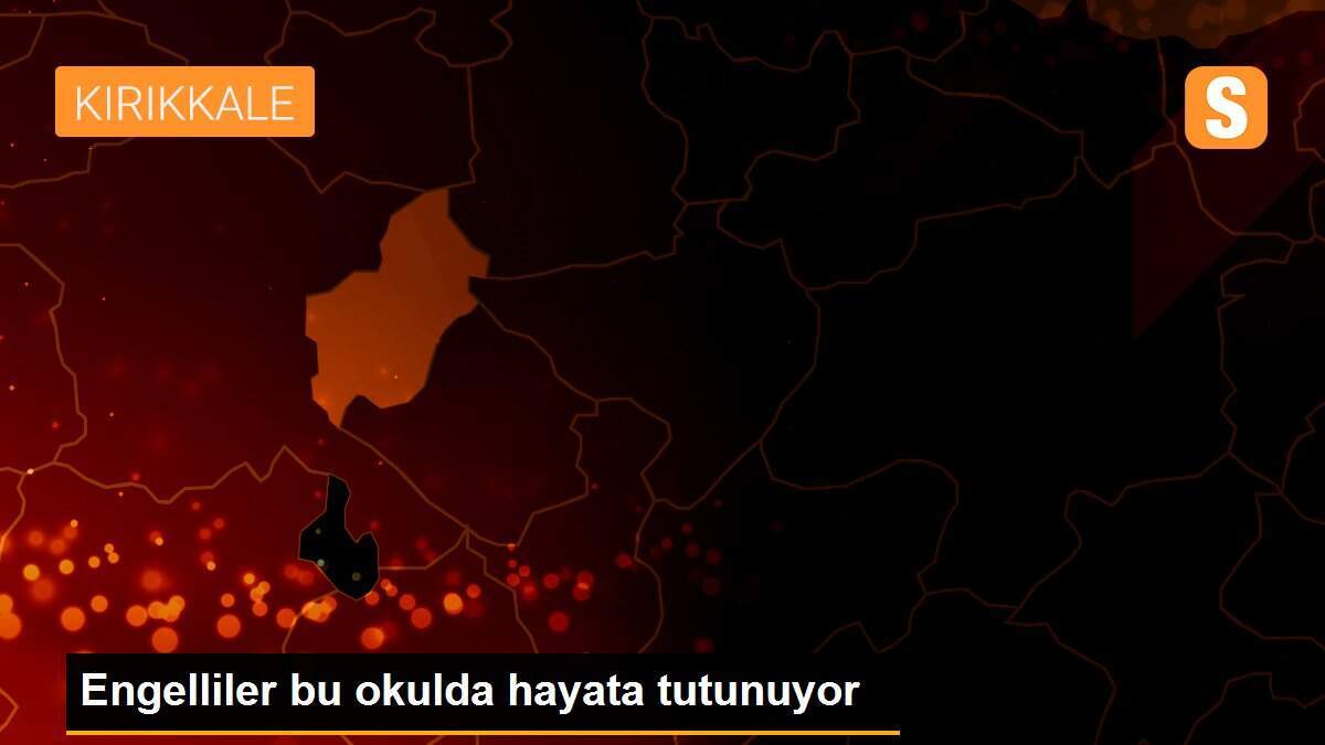 Engelliler bu okulda hayata tutunuyor