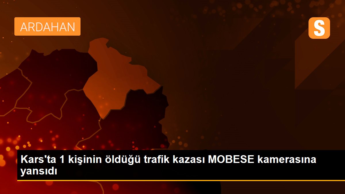 Kars\'ta 1 kişinin öldüğü trafik kazası MOBESE kamerasına yansıdı