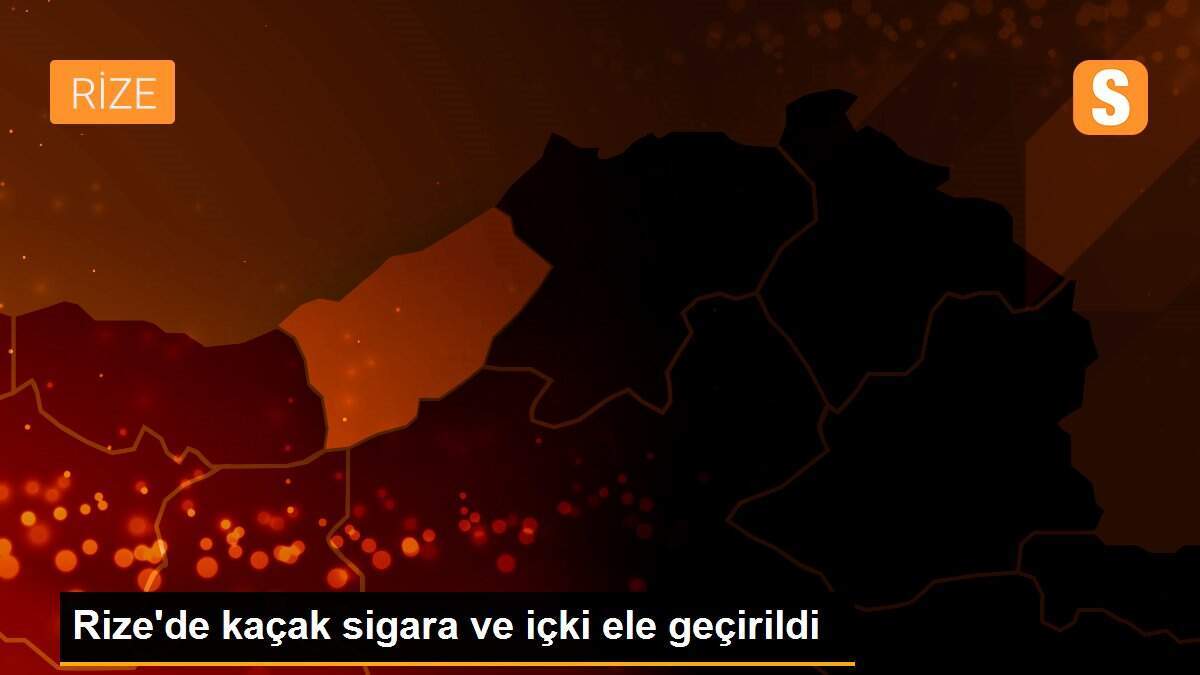 Rize\'de kaçak sigara ve içki ele geçirildi