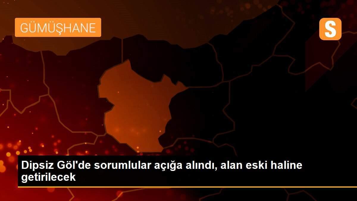 Dipsiz Göl\'de sorumlular açığa alındı, alan eski haline getirilecek