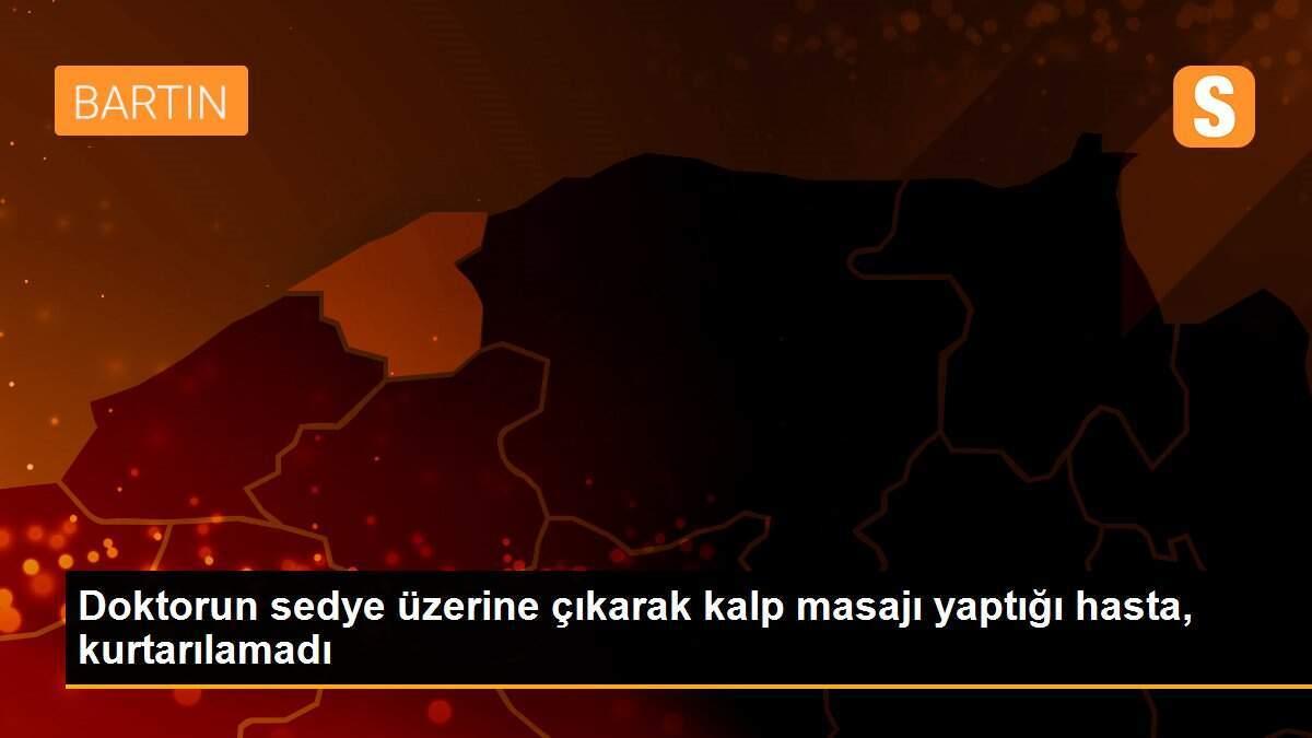 Doktorun sedye üzerine çıkarak kalp masajı yaptığı hasta, kurtarılamadı