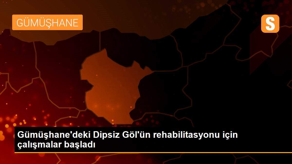 Gümüşhane\'deki Dipsiz Göl\'ün rehabilitasyonu için çalışmalar başladı