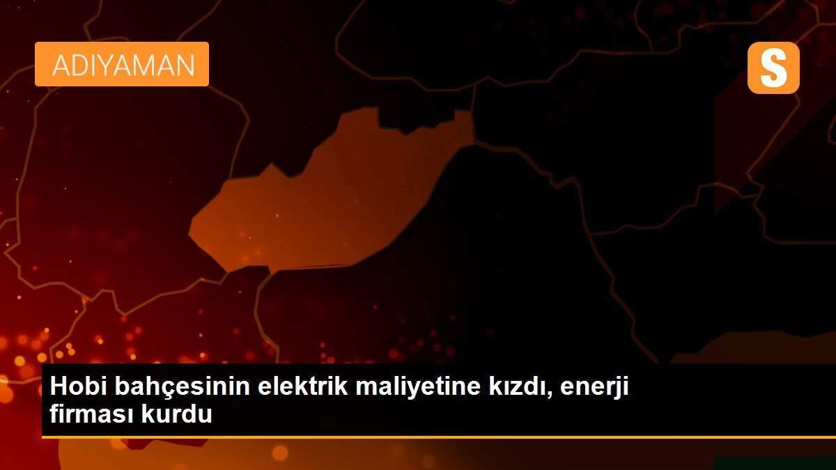 Hobi bahçesinin elektrik maliyetine kızdı, enerji firması kurdu