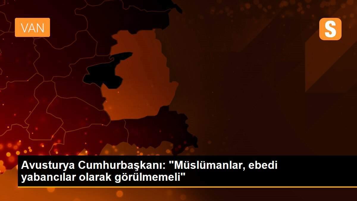 Avusturya Cumhurbaşkanı: "Müslümanlar, ebedi yabancılar olarak görülmemeli"