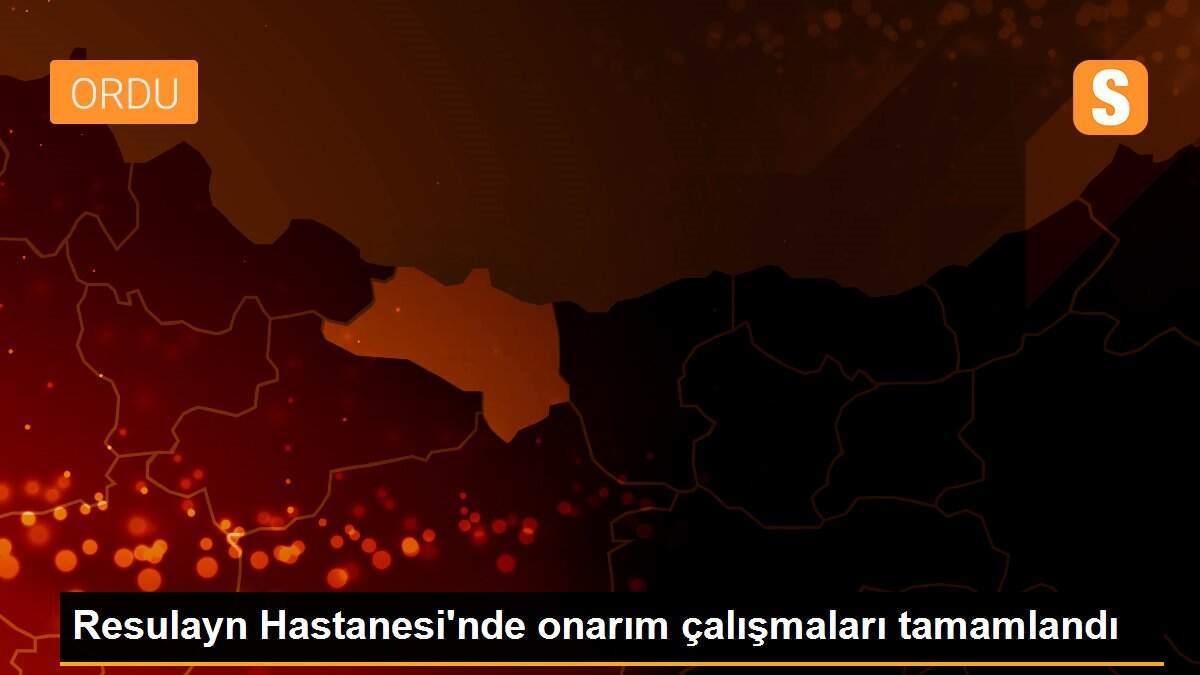 Resulayn Hastanesi\'nde onarım çalışmaları tamamlandı