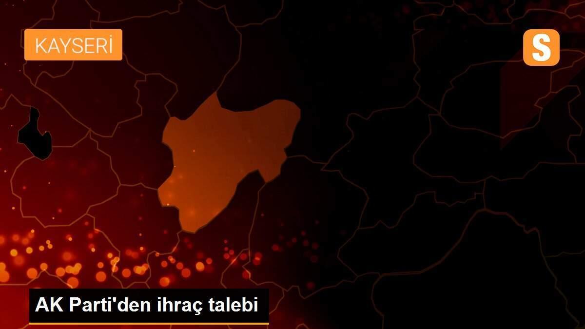 AK Parti\'den ihraç talebi