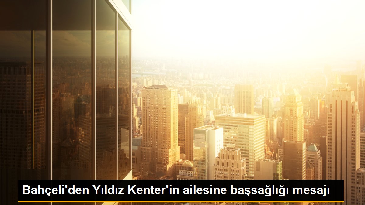 Bahçeli\'den Yıldız Kenter\'in ailesine başsağlığı mesajı