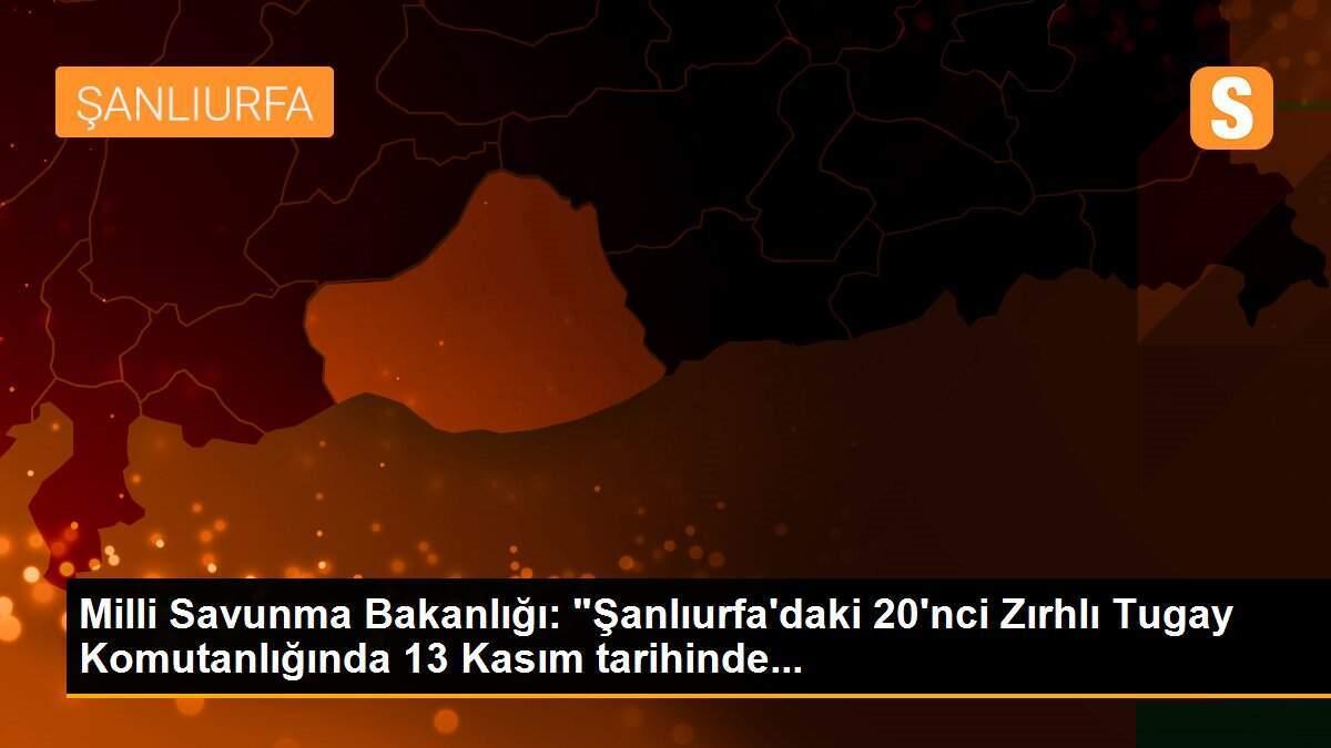 Milli Savunma Bakanlığı: "Şanlıurfa\'daki 20\'nci Zırhlı Tugay Komutanlığında 13 Kasım tarihinde...