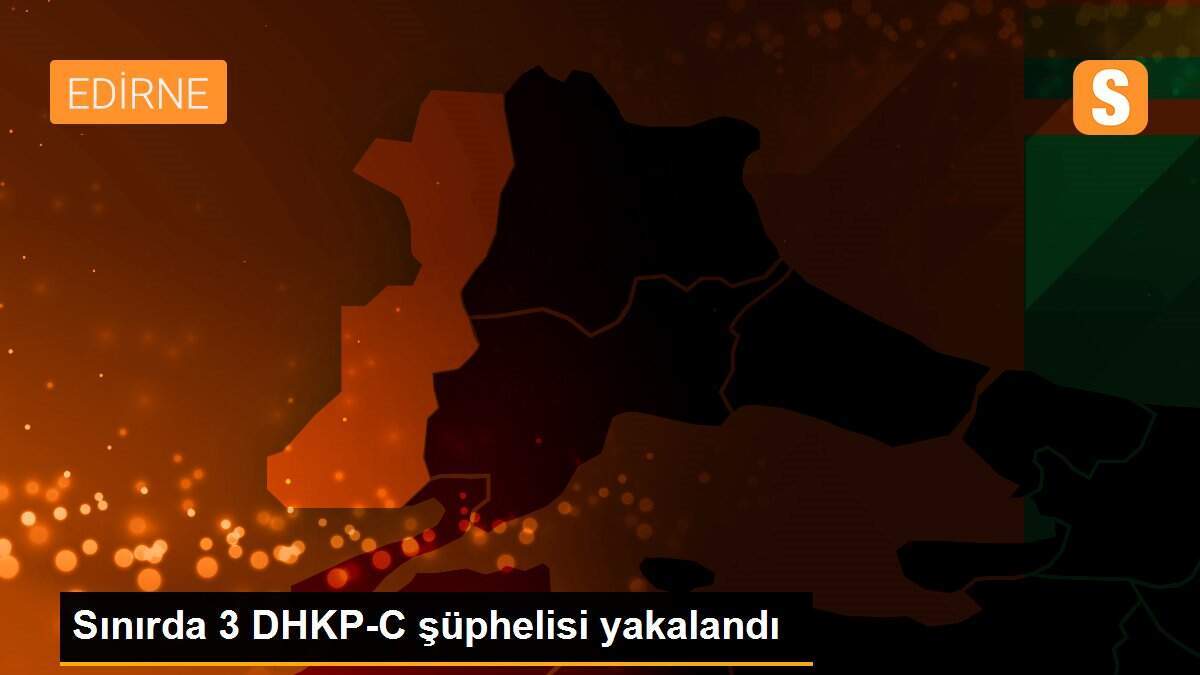 Sınırda 3 DHKP-C şüphelisi yakalandı