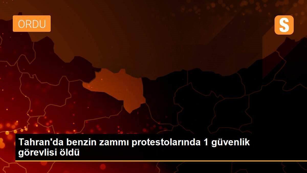 Tahran\'da benzin zammı protestolarında 1 güvenlik görevlisi öldü