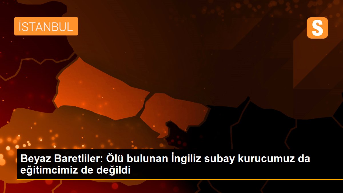 Beyaz Baretliler: Ölü bulunan İngiliz subay kurucumuz da eğitimcimiz de değildi