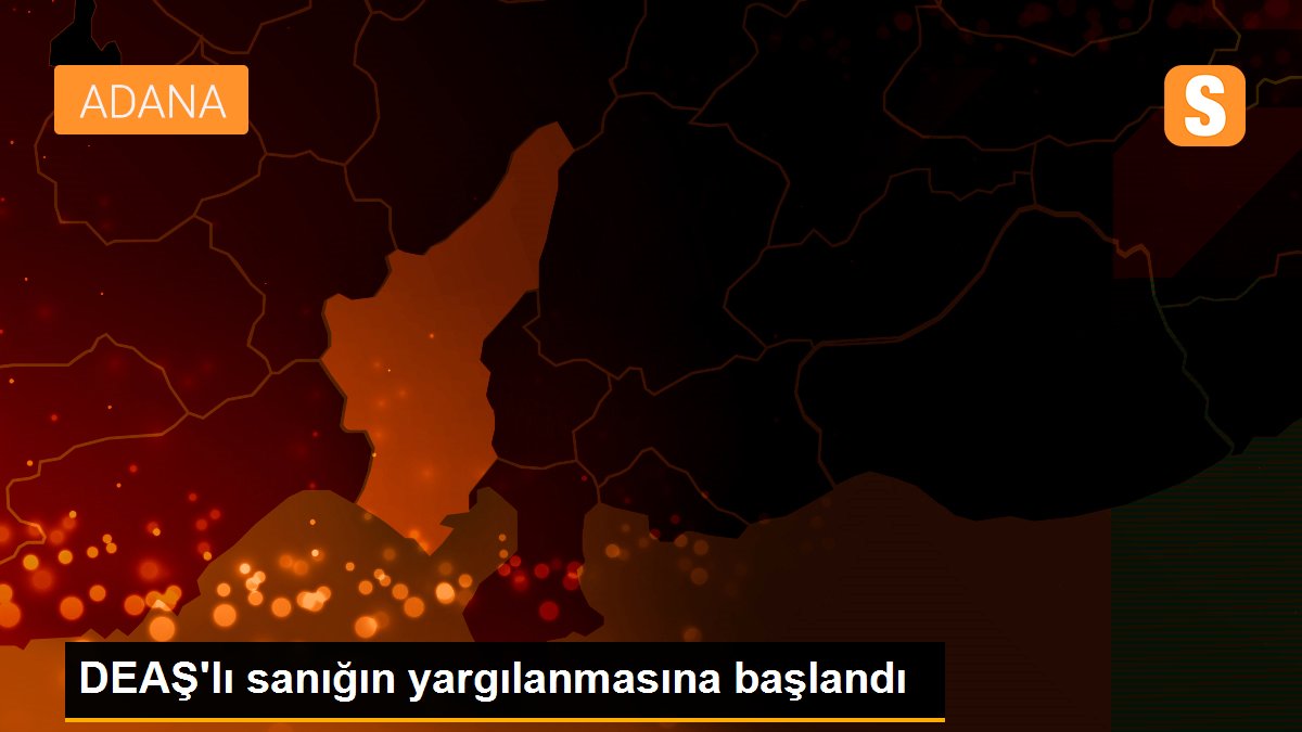 DEAŞ\'lı sanığın yargılanmasına başlandı