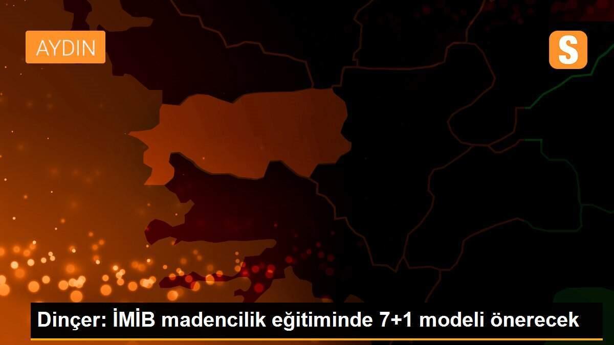 Dinçer: İMİB madencilik eğitiminde 7+1 modeli önerecek