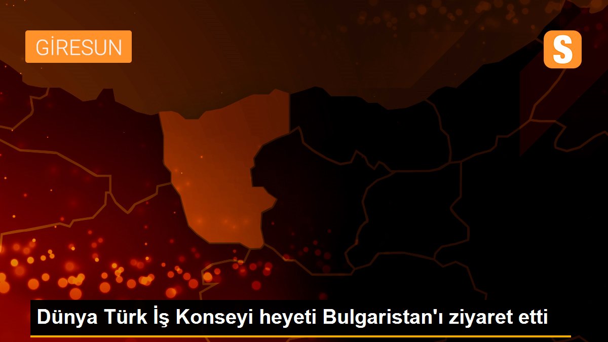 Dünya Türk İş Konseyi heyeti Bulgaristan\'ı ziyaret etti