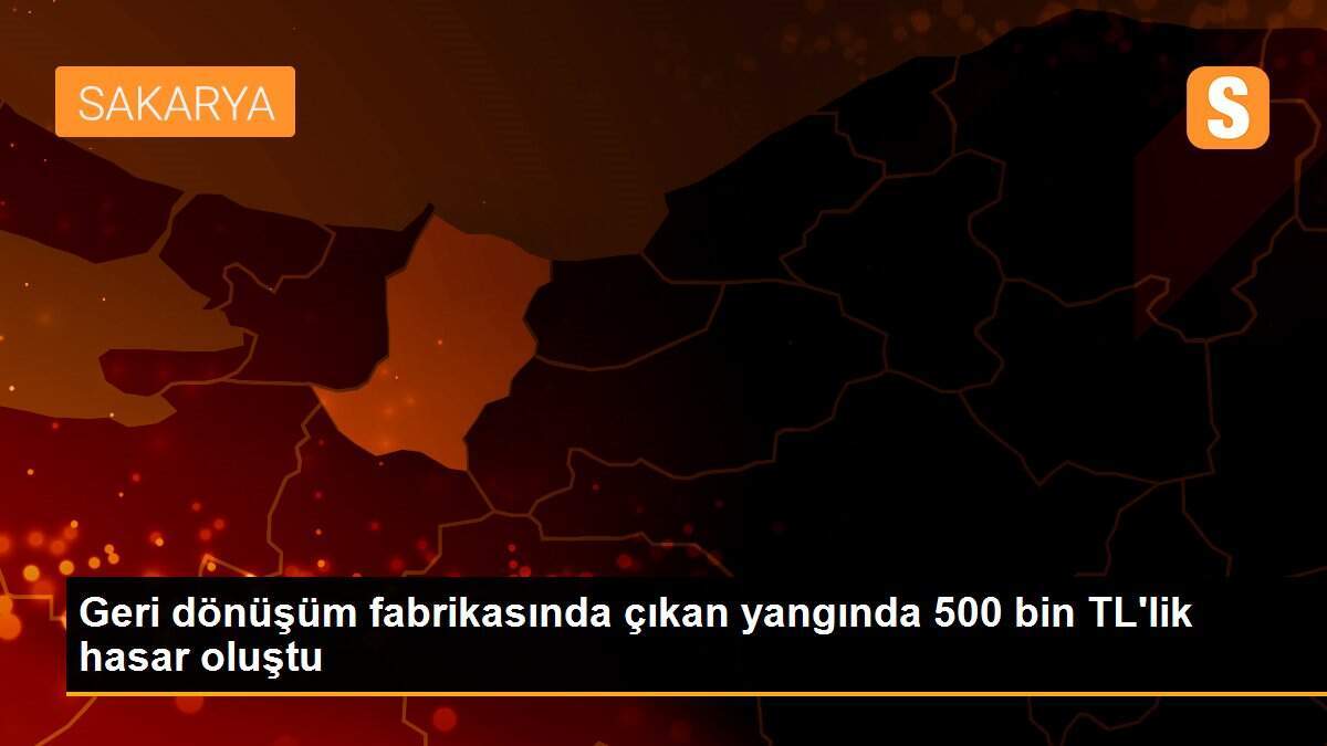 Geri dönüşüm fabrikasında çıkan yangında 500 bin TL\'lik hasar oluştu