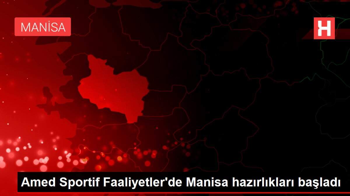 Amed Sportif Faaliyetler'de Manisa hazırlıkları başladı
