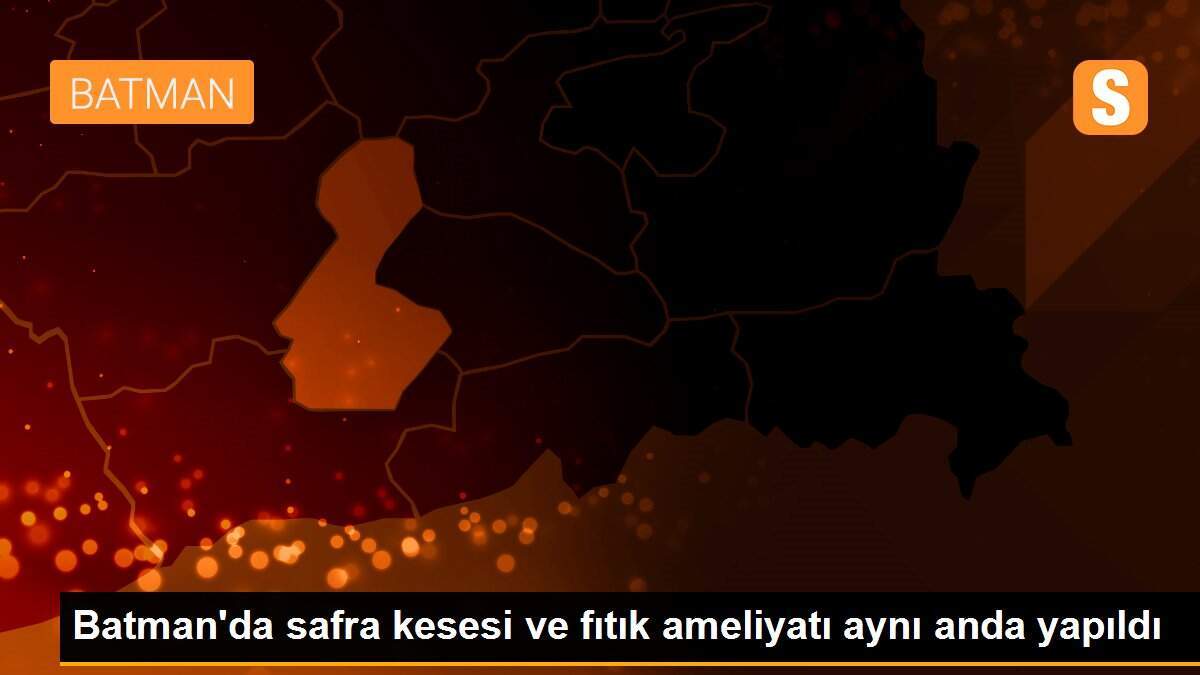 Batman\'da safra kesesi ve fıtık ameliyatı aynı anda yapıldı