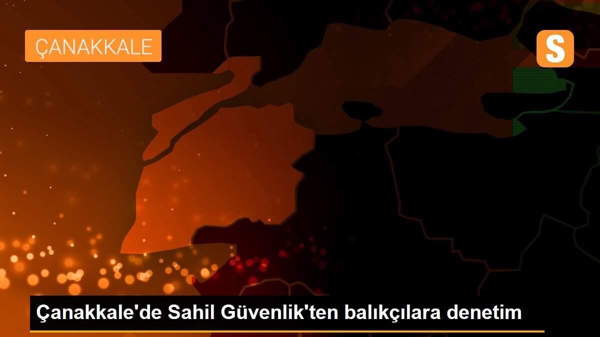 Çanakkale\'de Sahil Güvenlik\'ten balıkçılara denetim