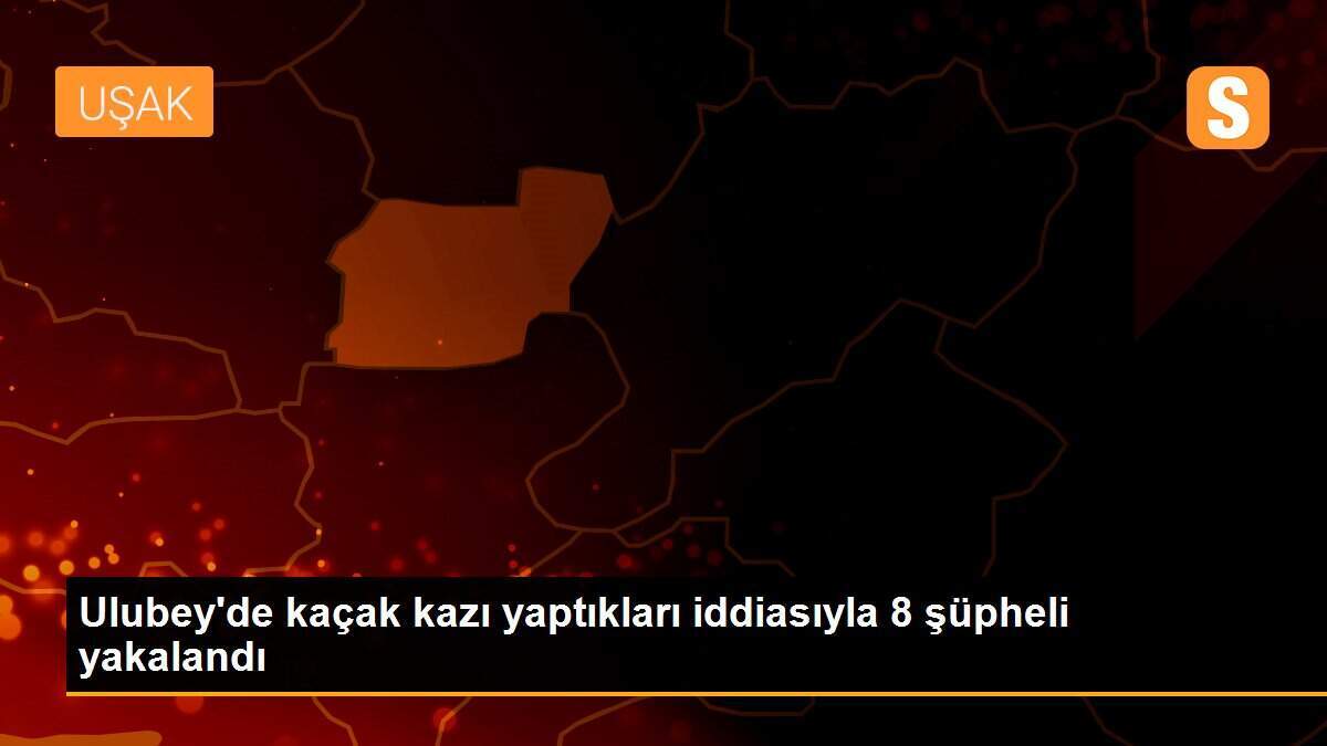 Ulubey\'de kaçak kazı yaptıkları iddiasıyla 8 şüpheli yakalandı