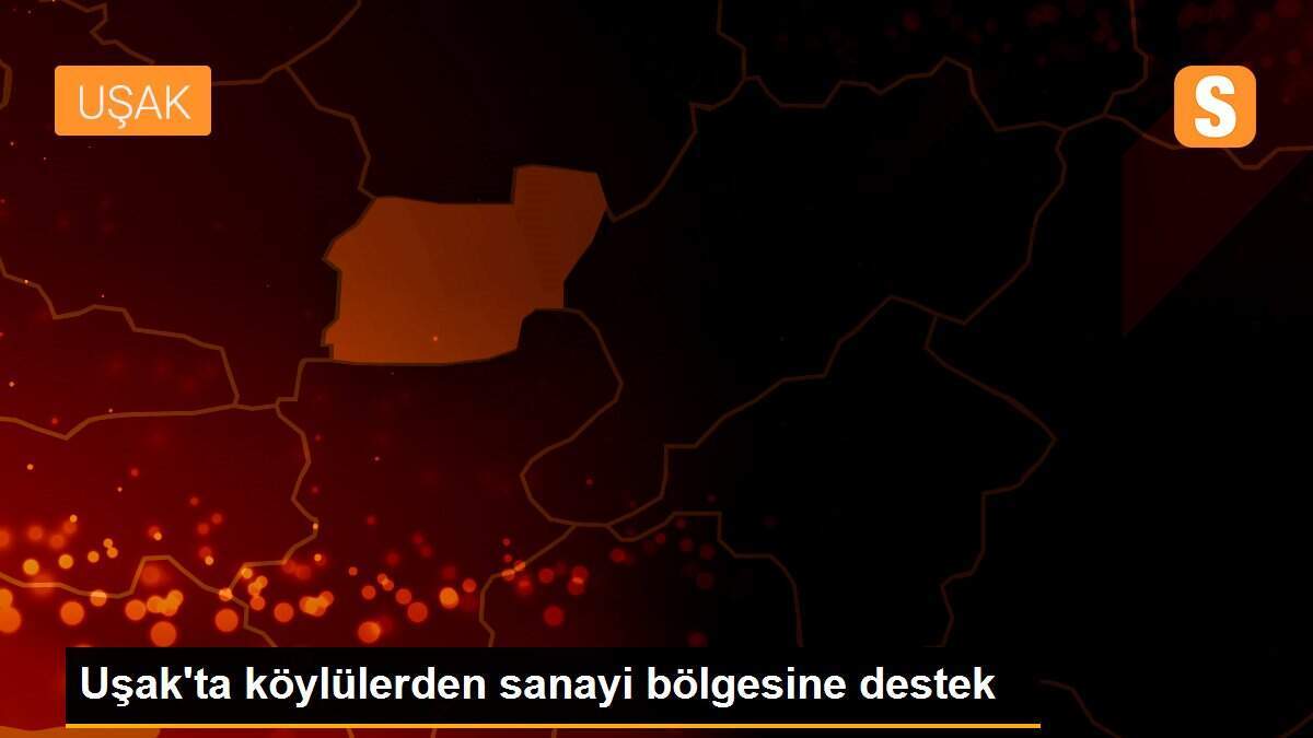 Uşak\'ta köylülerden sanayi bölgesine destek