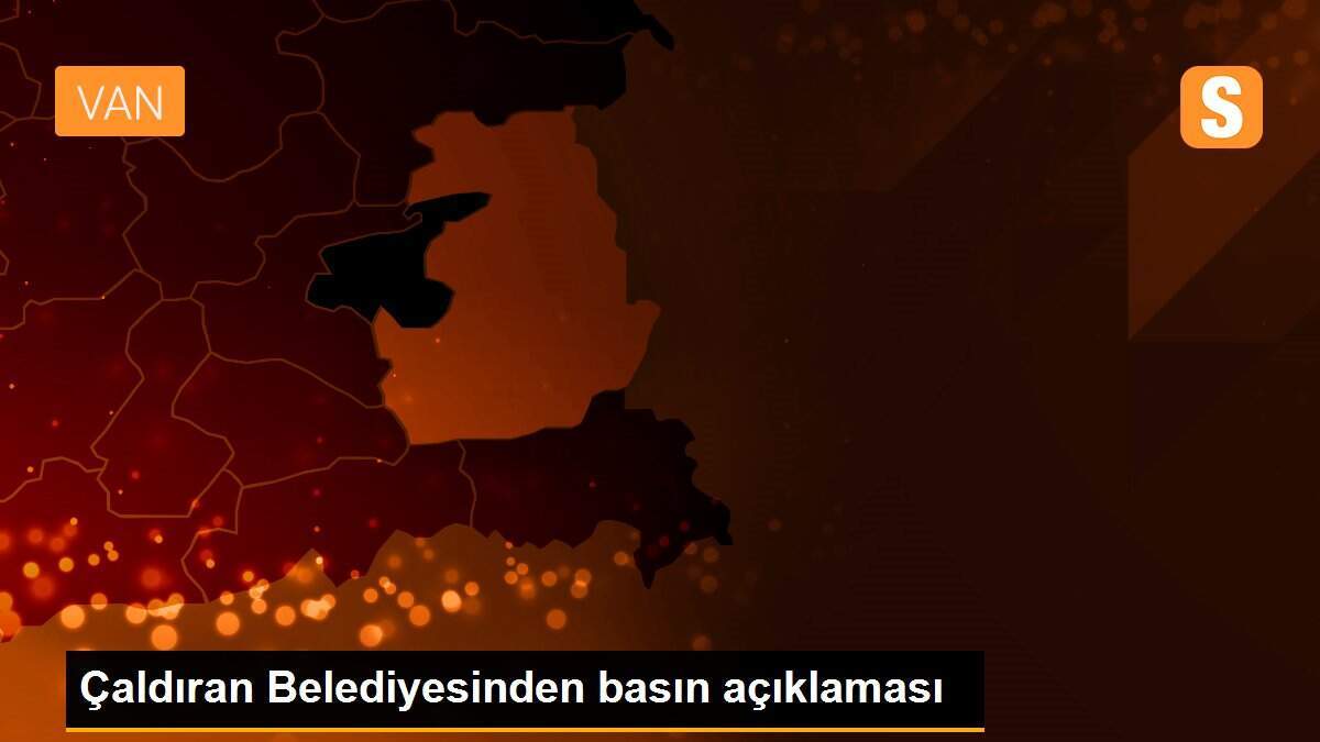 Çaldıran Belediyesinden basın açıklaması