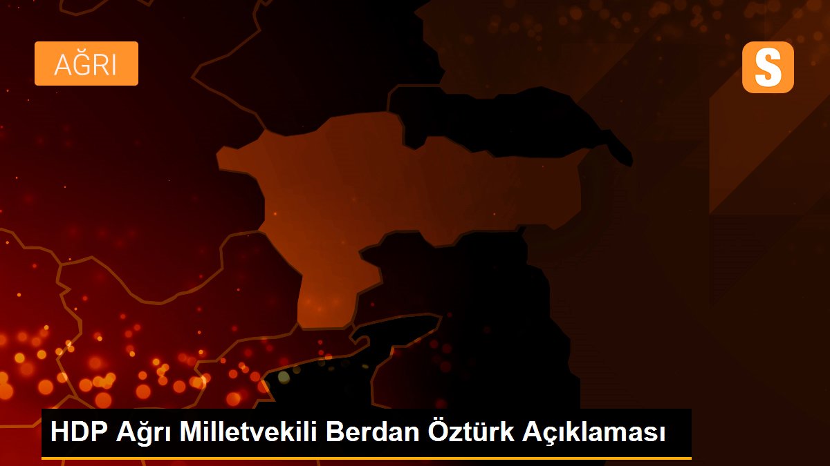 HDP Ağrı Milletvekili Berdan Öztürk Açıklaması