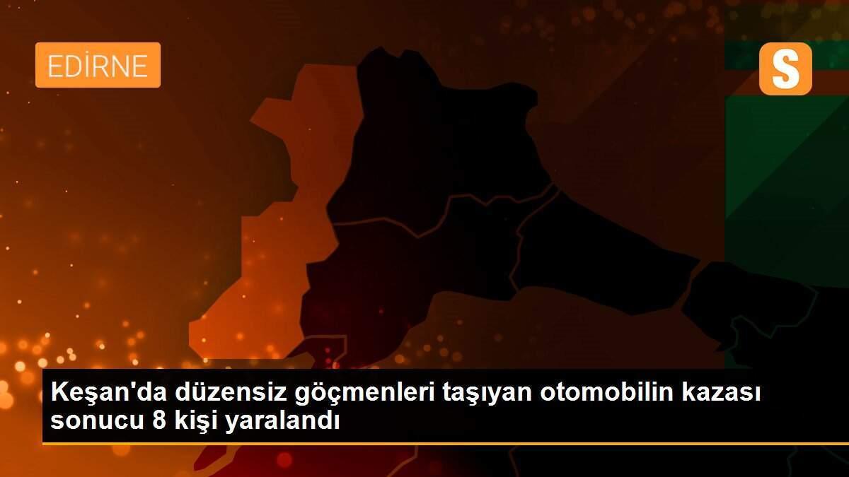 Keşan\'da düzensiz göçmenleri taşıyan otomobilin kazası sonucu 8 kişi yaralandı